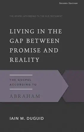 Living in the Gap Between Promise and Reality The Gospel According to Abraham 2nd Edition