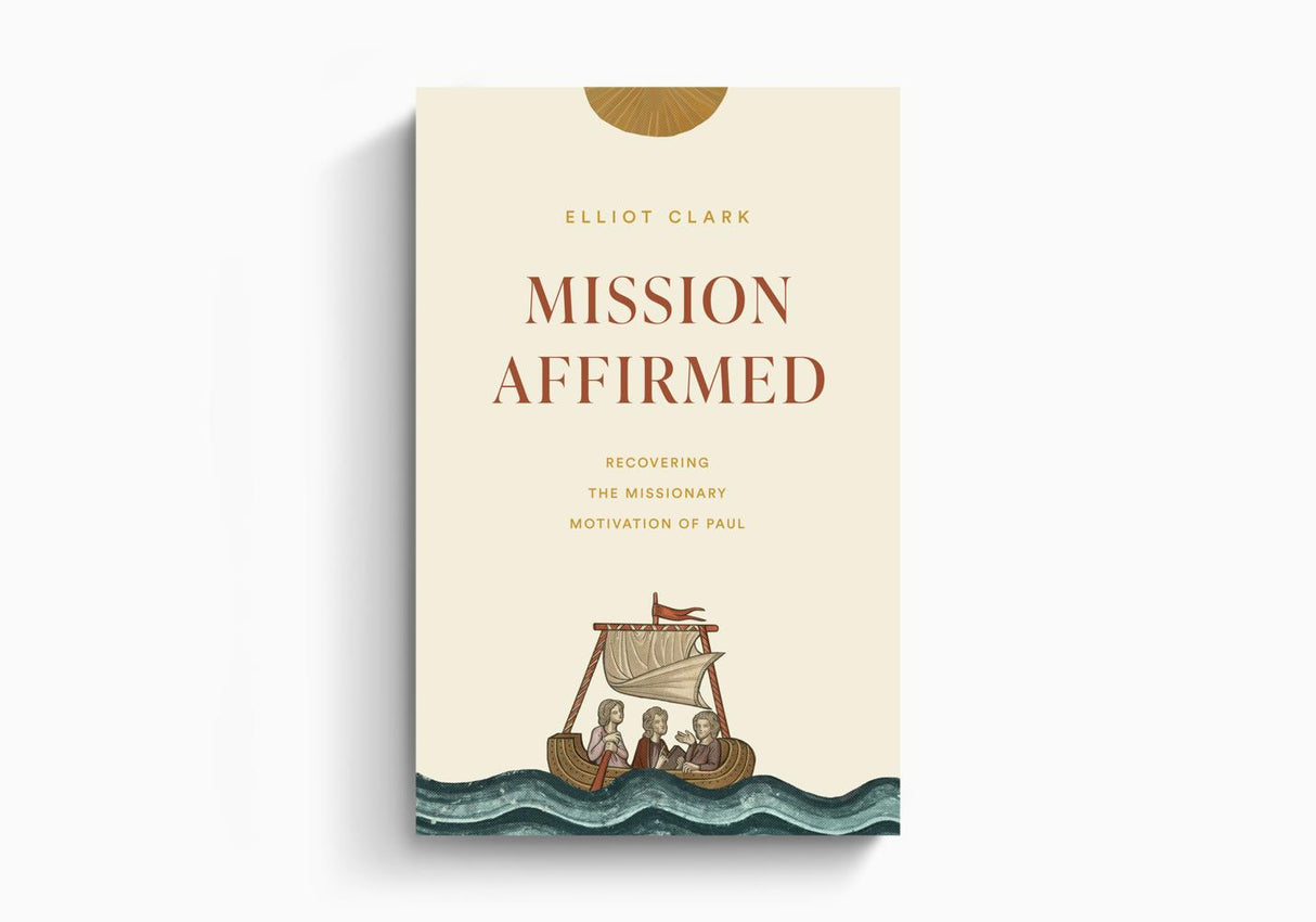 Mission Affirmed: Recovering the Missionary Motivation of Paul