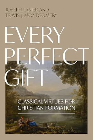 Every Perfect Gift: Classical Virtue for Christian Formation