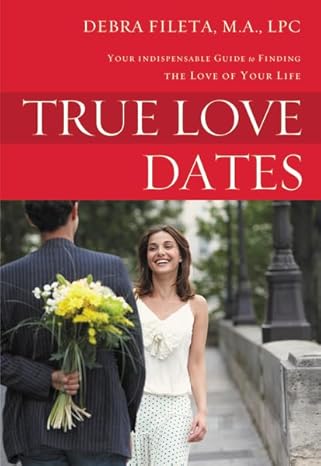 True Love Dates: Your Indispensable Guide to Finding the Love of your Life