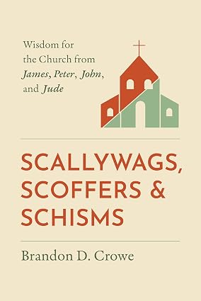 Scallywags, Scoffers, and Schisms: Wisdom for the Church from James, Peter, John, and Jude