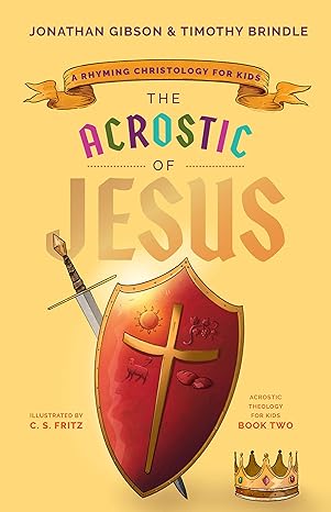 The Acrostic of Jesus: A Rhyming Christology for Kids (Acrostic Theology for Kids)