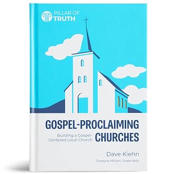 Gospel-Proclaiming Churches: The Primacy of Christ for the Life of the Church (Pillar of Truth)