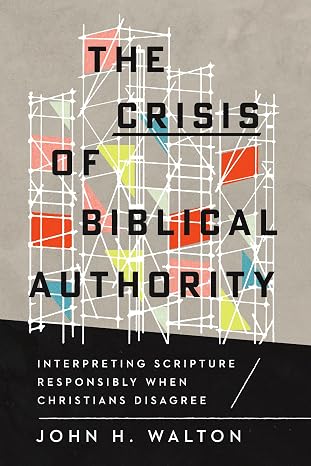 The Crisis of Biblical Authority: Interpreting Scripture Responsibly When Christians Disagree