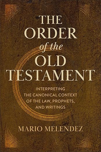 The Order of the Old Testament: Interpreting the Canonical Context of the Law, Prophets, and Writings