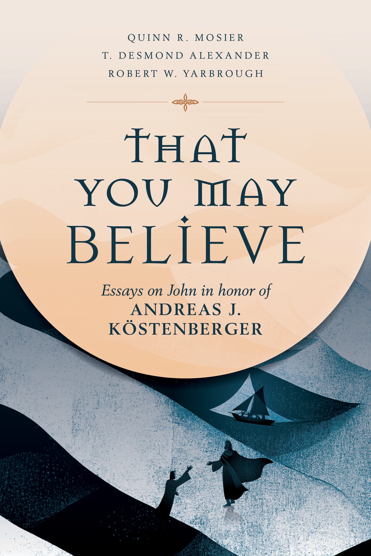That You May Believe: Essays on John in Honor of Andreas J. Köstenberger