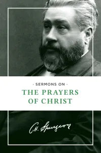 Spurgeon Sermons on The Prayers of Christ