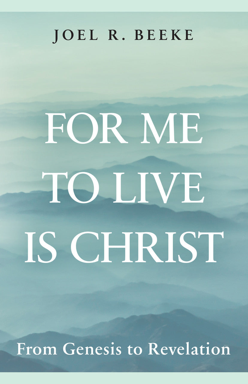 For Me to Live Is Christ: From Genesis to Revelation (Beeke)