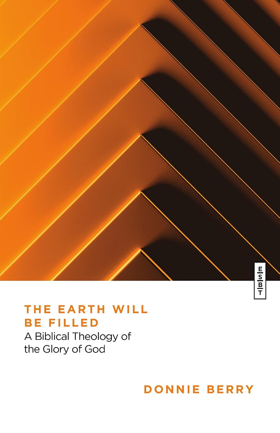 The Earth Will Be Filled: A Biblical Theology of the Glory of God (Essential Studies in Biblical Theology)