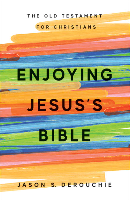 Enjoying Jesus’s Bible: The Old Testament for Christians