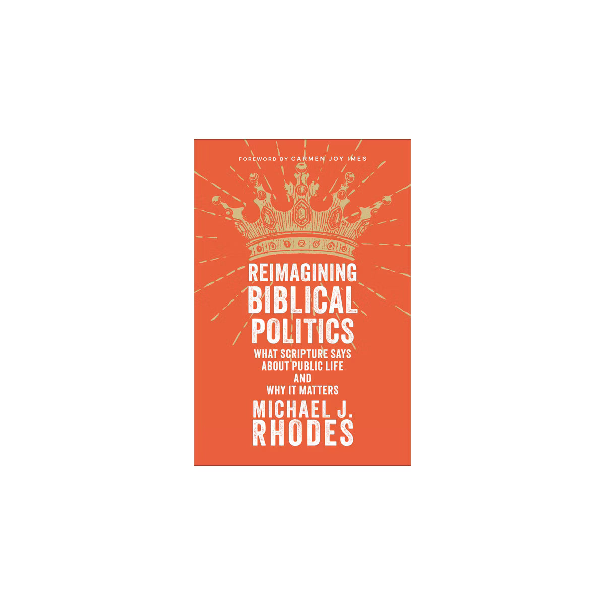 Reimagining Biblical Politics: What Scripture Says About Public Life and Why It Matters