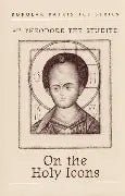 On the Holy Icons: St. Theodore the Studite (Popular Patristics)