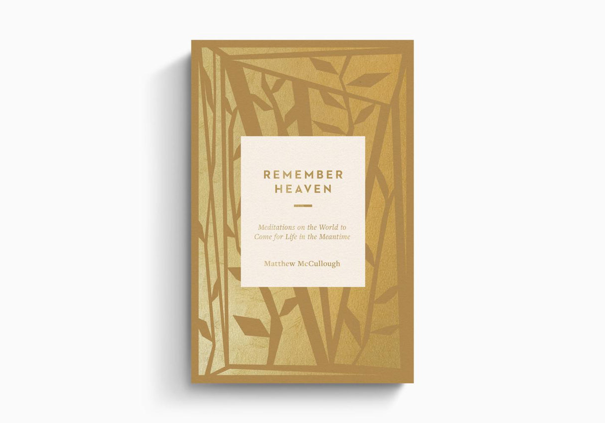 Remember Heaven: Meditations on the World to Come for Life in the Meantime