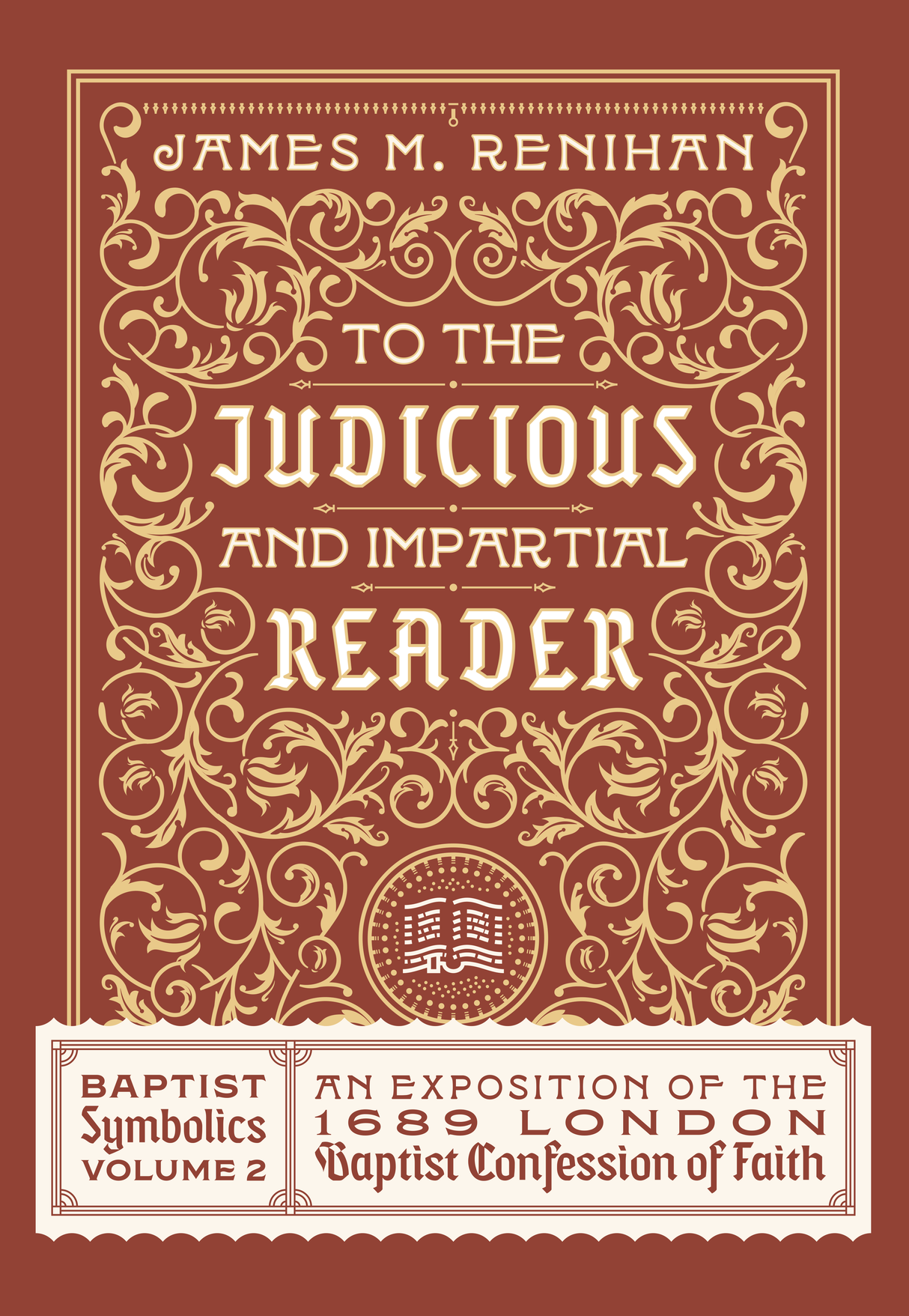 To the Judicious and Impartial Reader Baptist Symbolics Volume 2