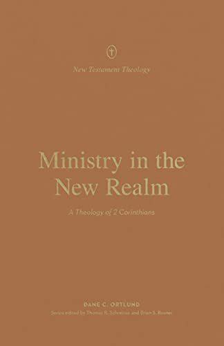Ministry in the New Realm A Theology of 2 Corinthians
