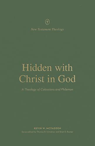 Hidden with Christ in God: A Theology of Colossians and Philemon