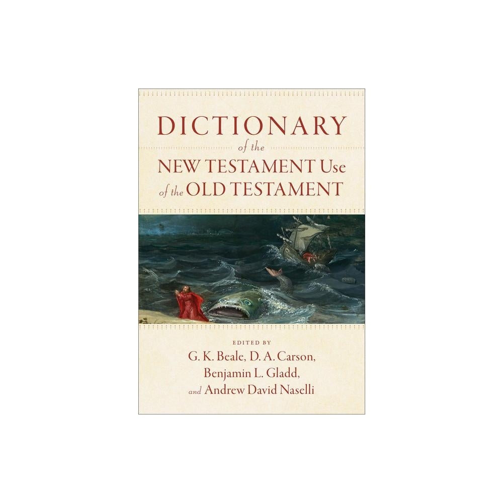 Dictionary of the New Testament Use of the Old Testament - by G K Beale & D A Carson & Benjamin L Gladd & Andrew David Naselli (Hardcover)