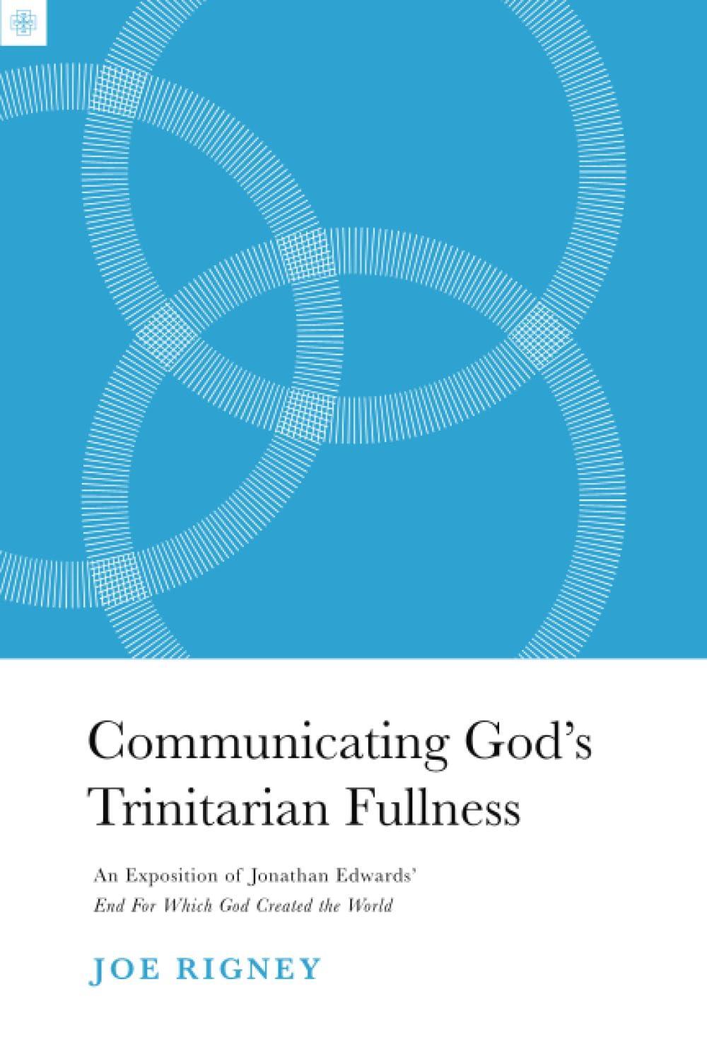 Communicating God S Trinitarian Fullness: An Exposition of Jonathan Edwards’ End for Which God created the World (American Theology Series)