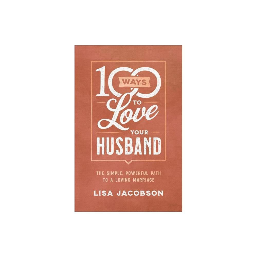 100 Ways to Love Your Husband : The Simple, Powerful Path to a Loving Marriage (Paperback)