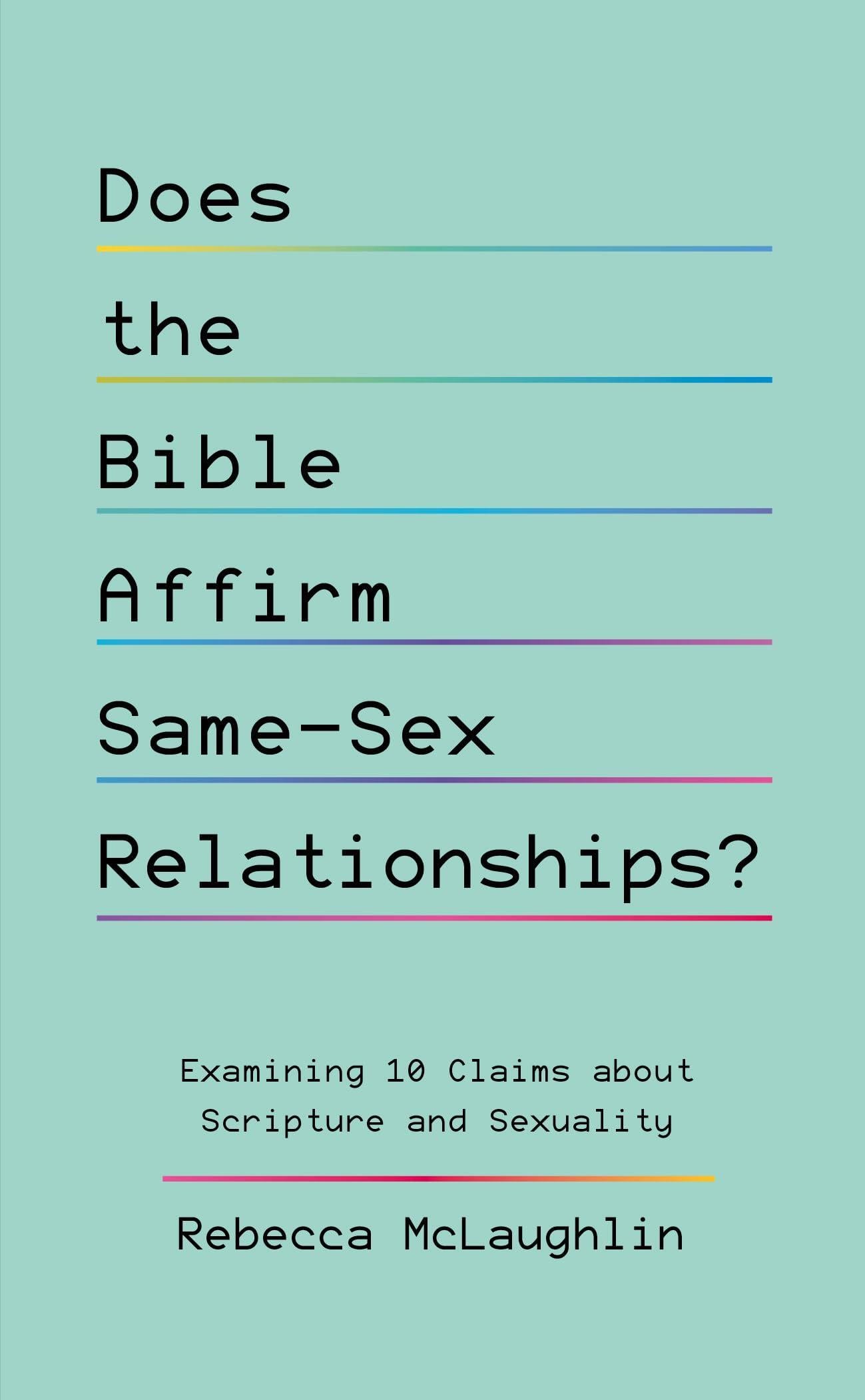 Does the Bible Affirm Same-Sex Relationships? Examining 10 CLAims about Scripture and Sexuality (Biblical Response to LGBTQ+