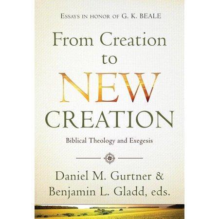 From Creation to New Creation: Biblical Theology and Exegesis