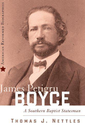 James Petigru Boyce: A Southern Baptist Statesman (American Reformed Biographies) by Thomas J. Nettles