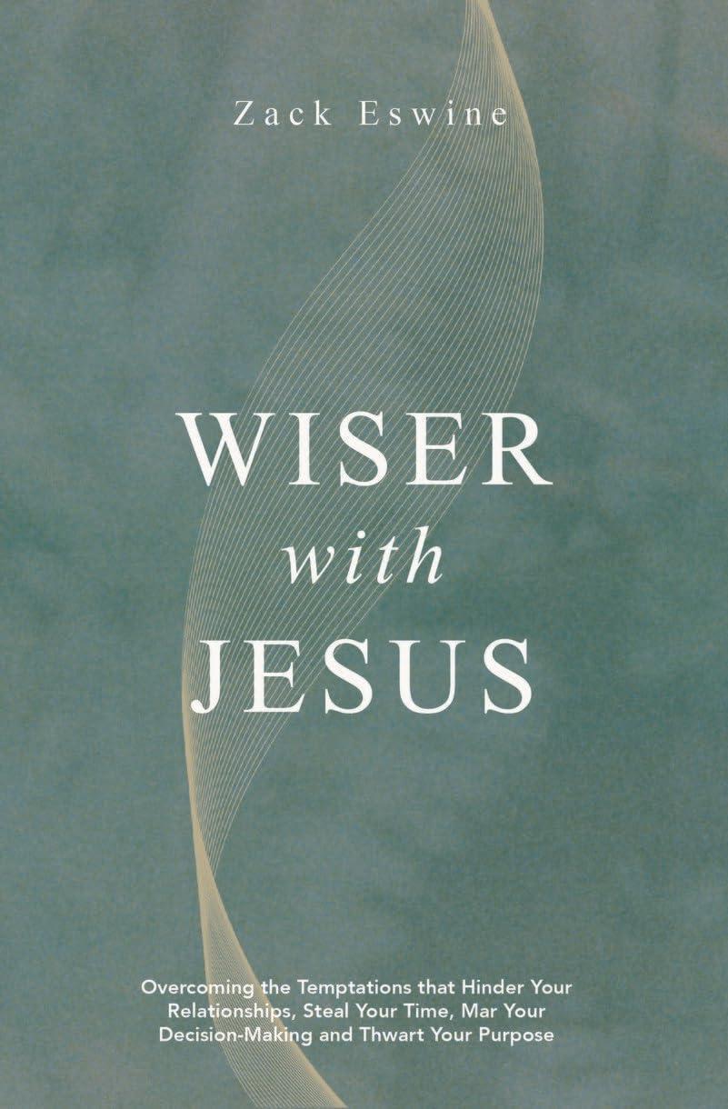 Wiser with Jesus: Overcoming the Temptations That Hinder Your Relationships, Steal Your Time, Mar Your Decision-Making and Thwart Your Purpose