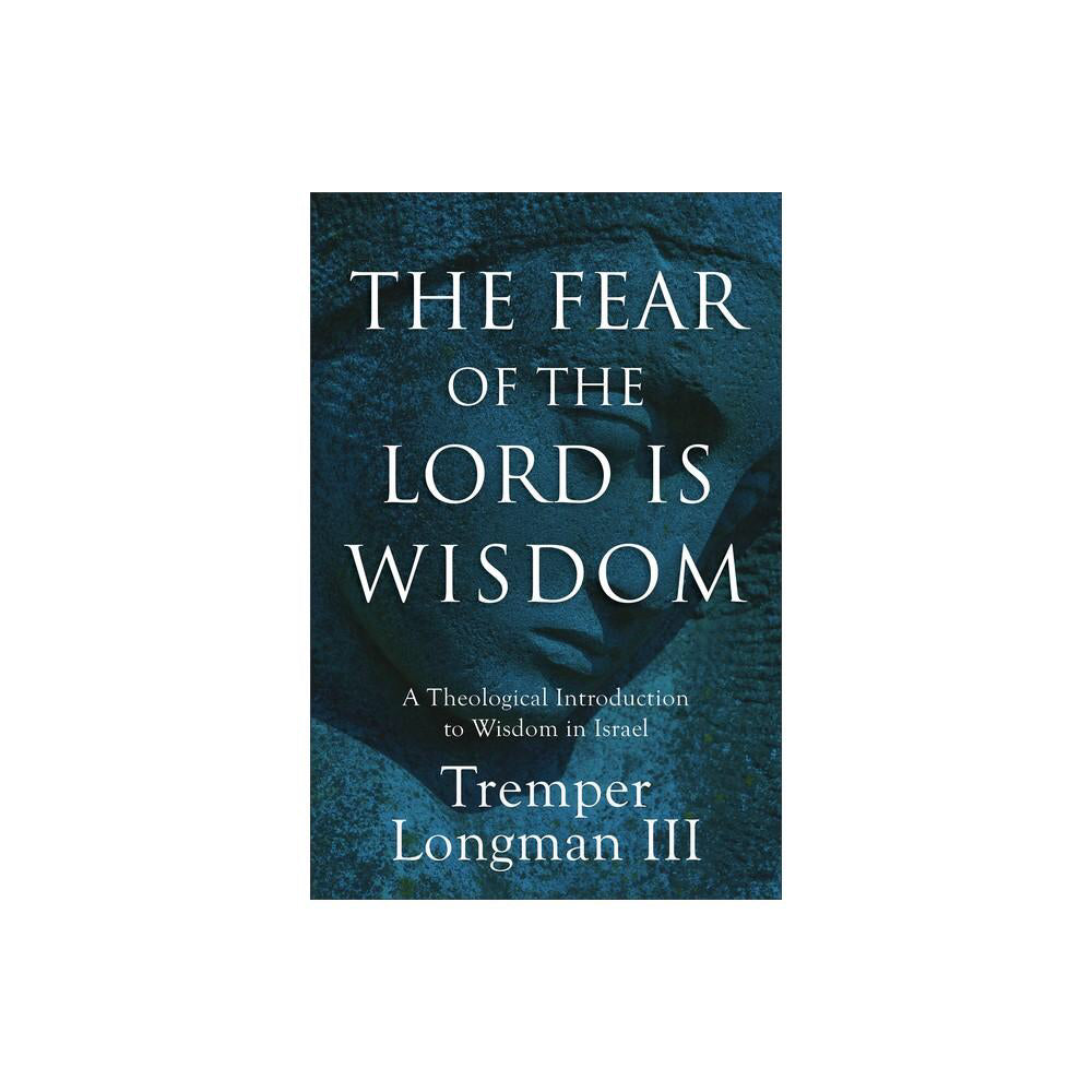 The Fear of The Lord Is Wisdom by Longman Tremper III (paperback)