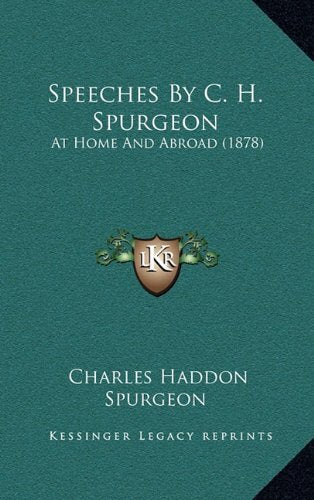 Speeches by C.H. Spurgeon At Home and Abroad