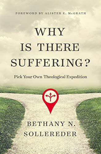 Pick Your Own Theological Expedition
Similar to a novel in which readers choose their own paths, Why Is There Suffering? by Bethany Sollereder allows readers who want to better understand the existence of suffering the opportunity to sort through the mos