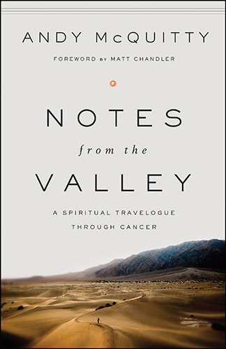 A Spiritual Travelogue Through Cancer
Andy McQuitty officially entered the Valley of the Shadow of Death at 2:58 PM on July 14, 2009, with these post-colonoscopy words from his doctor. "Andy, you have a massive tumor that has broken through the wall of y