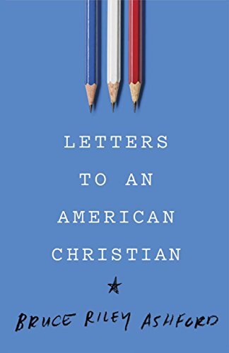 Author, professor (Southeastern Seminary), and Fox op- ed columnist Bruce Riley Ashford writers a series of letters to a young college student who is struggling to make sense of how to be a Christian amid contemporary American politics.