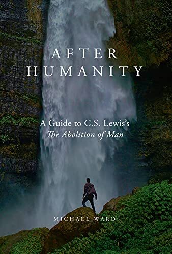 After Humanity A Commentary on C.S. Lewis' Abolition of Man