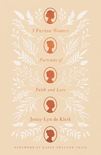 Portraits of Faith and LoveIn 5 Puritan Women: Portraits of Faith and Love, Jenny-Lyn de Klerk shows how the lives and writings of Agnes Beaumont, Lucy Hutchinson, Mary Rich, Anne Bradstreet, and Lady Brilliana Harley encourage the beauty of holy living a