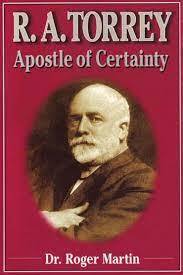 R.A. Torrey Apostle of Certainty