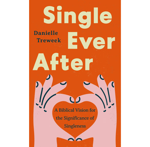 Single Ever After: A Biblical Vision for the Significance of Singleness