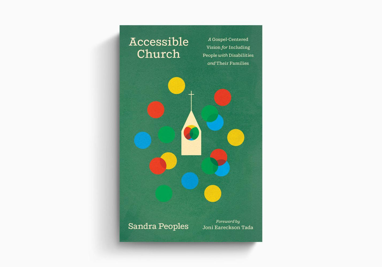 Accessible Church: A Gospel-Centered Vision for Including People with Disabilities and Their Families
