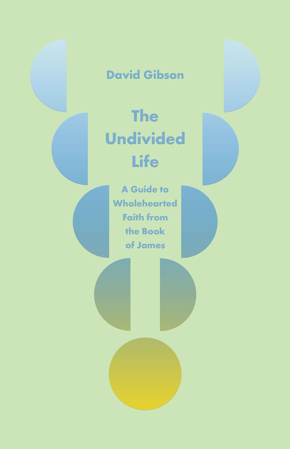 The Undivided Life: A Guide to Wholehearted Faith from the Book of James