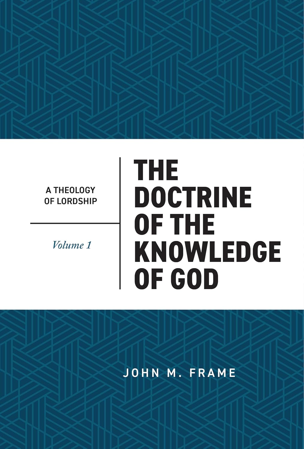 The Doctrine of the Knowledge of God (Theology of Lordship, Vol. I)