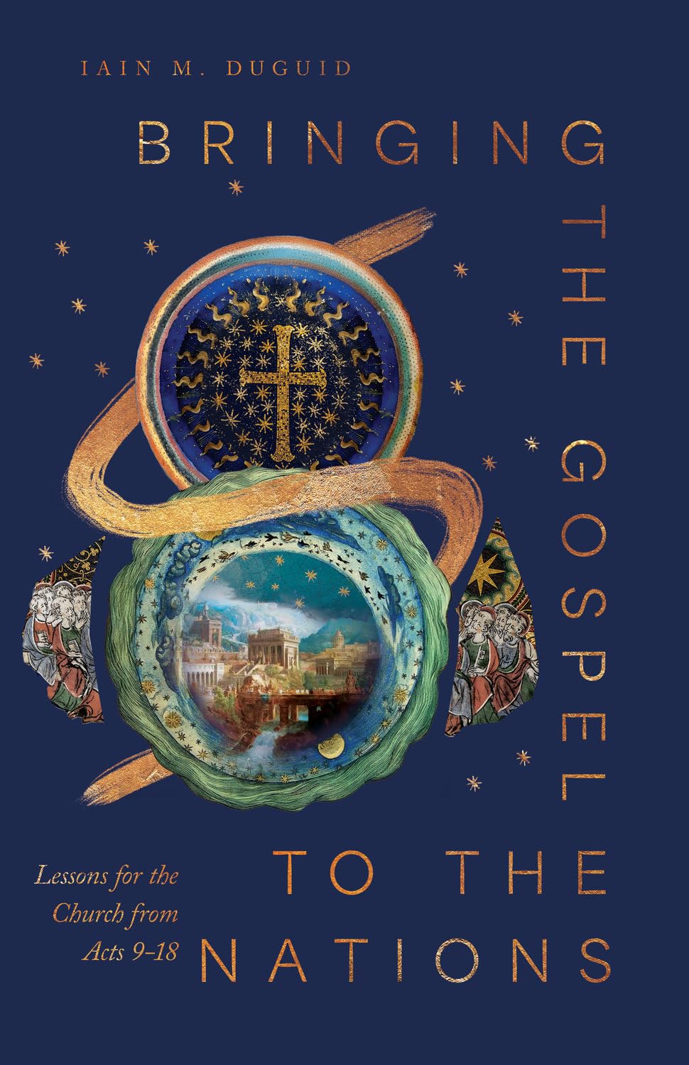 Bringing the Gospel to the Nations: Lessons for the Church from Acts 9–18 (Acts for the Church Today)