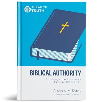 Biblical Authority: Submitting to the Scriptures for Matters of Life and Faith (Pillar of Truth)