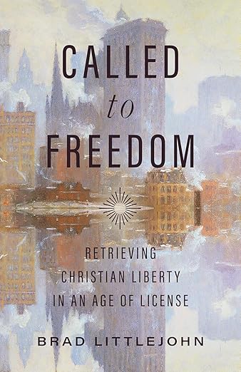 Called to Freedom: Retrieving Christian Liberty in an Age of License