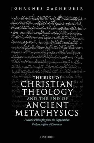 The Rise of Christian Theology and The End of Ancient Metaphysics: Patristic Philosophy from The Cappadocian Fathers to John of Damascus