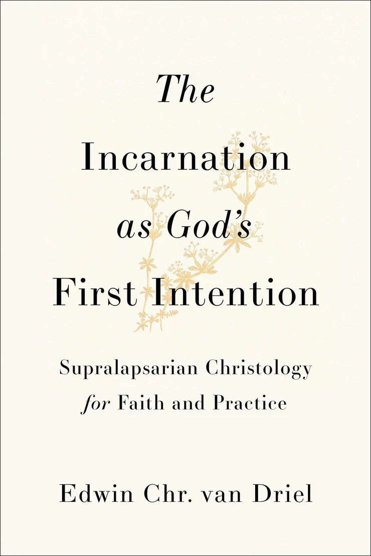 The Incarnation as God's First Intention: Supralapsarian Christology for Faith and Practice