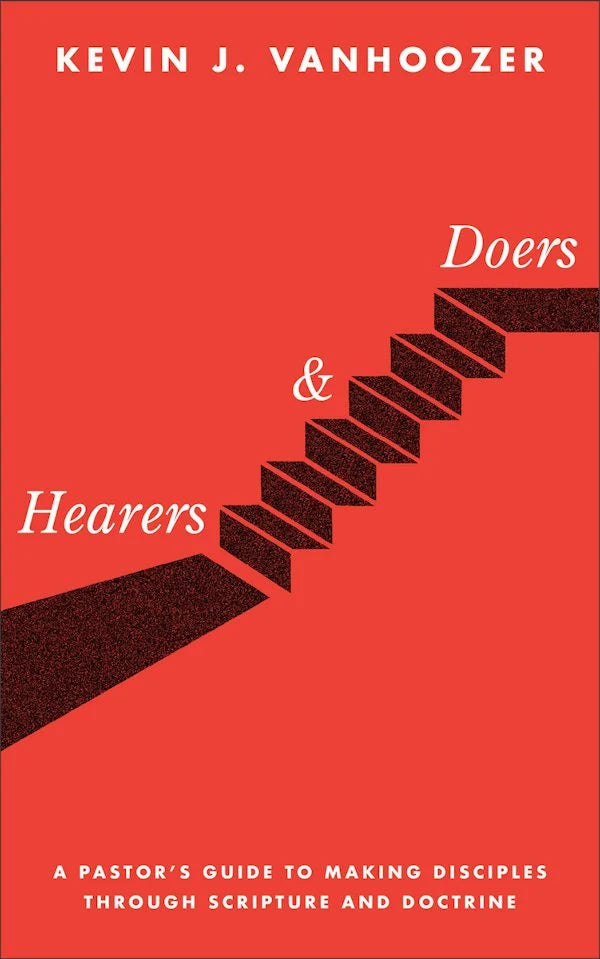 Hearers and Doers A Pastor's Guide to Making Disciples Through Scripture and Doctrine