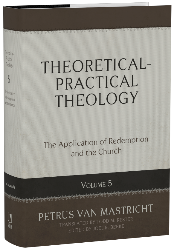 Theoretical-Practical Theology, Volume 5: The Application of Redemption and the Church (Van Mastricht)