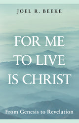 For Me to Live Is Christ: From Genesis to Revelation (Beeke)