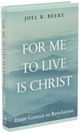 For Me to Live Is Christ: From Genesis to Revelation (Beeke)