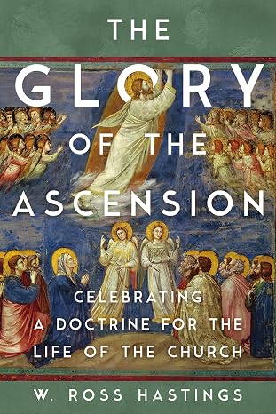 The Glory of the Ascension: Celebrating a Doctrine for the Life of the Church