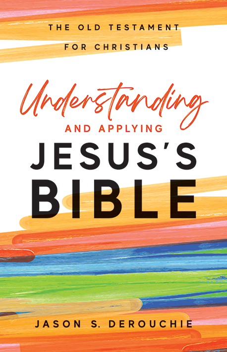 Understanding and Applying Jesus’s Bible: The Old Testament for Christians